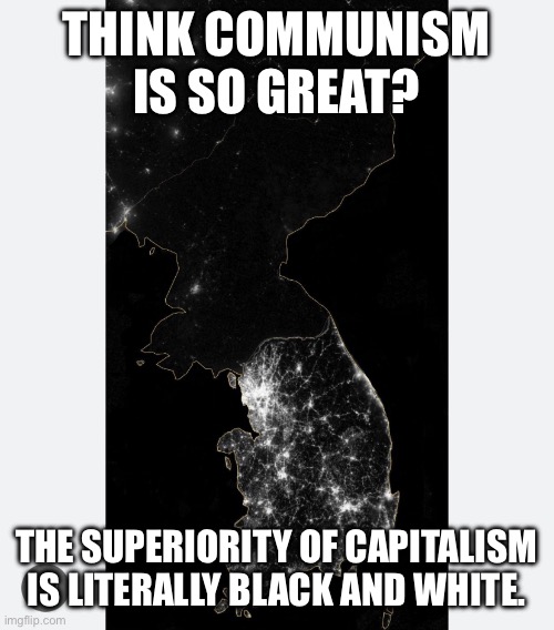 THINK COMMUNISM IS SO GREAT? THE SUPERIORITY OF CAPITALISM IS LITERALLY BLACK AND WHITE. | made w/ Imgflip meme maker