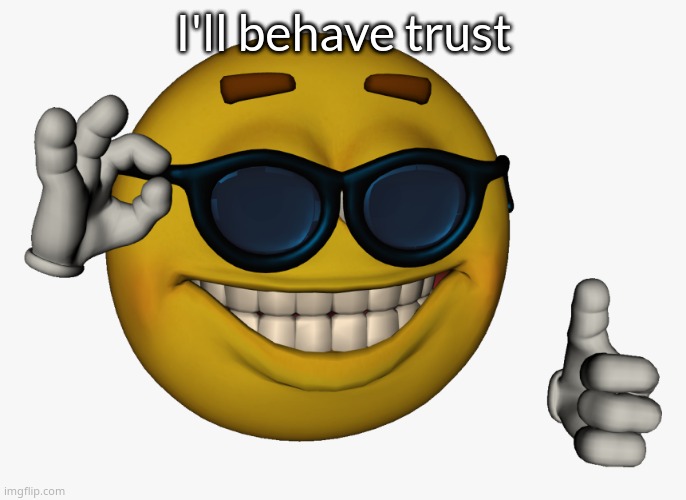 Cool guy emoji | I'll behave trust | image tagged in cool guy emoji | made w/ Imgflip meme maker