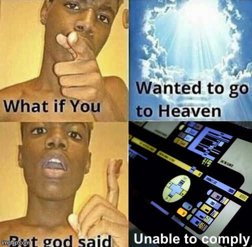 What if you wanted to go to Heaven | Unable to comply | image tagged in what if you wanted to go to heaven | made w/ Imgflip meme maker