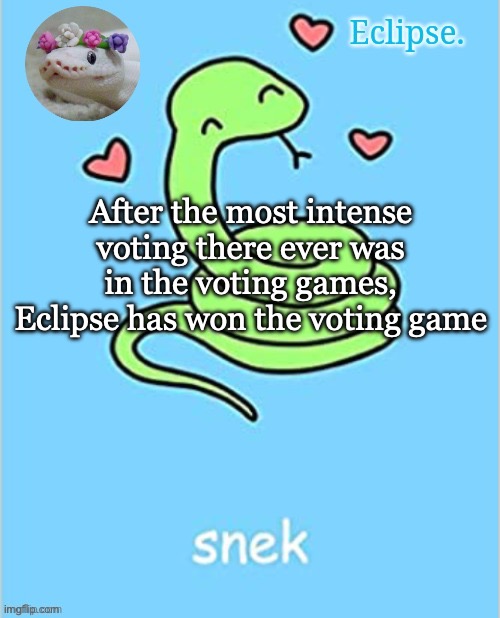 It was an amazing season | After the most intense voting there ever was in the voting games, Eclipse has won the voting game | image tagged in eclipse snek temp thanks sayori,voting game s6 | made w/ Imgflip meme maker