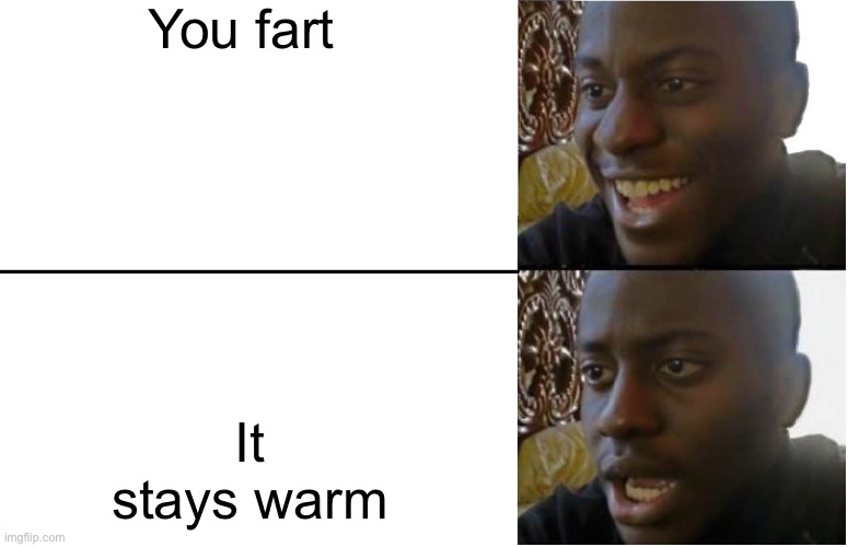 Disappointed Black Guy | You fart; It stays warm | image tagged in disappointed black guy | made w/ Imgflip meme maker