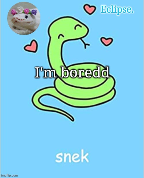 . | I'm boredd | image tagged in h | made w/ Imgflip meme maker