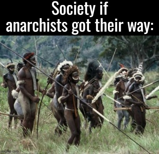Real | Society if anarchists got their way: | made w/ Imgflip meme maker
