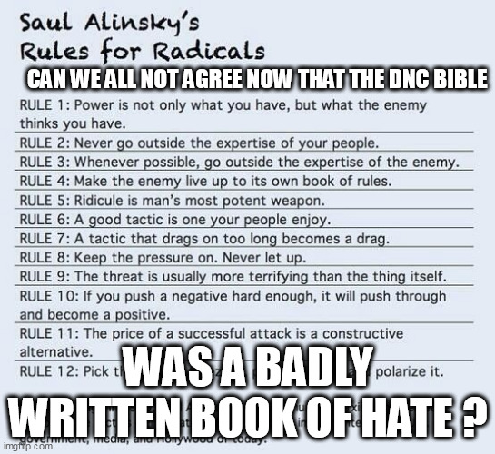 TIME TO BURY SAUL ALINSKY ALREADY | CAN WE ALL NOT AGREE NOW THAT THE DNC BIBLE; WAS A BADLY WRITTEN BOOK OF HATE ? | image tagged in saul alinsky s rules for radicals,democrats,radical,marxism | made w/ Imgflip meme maker