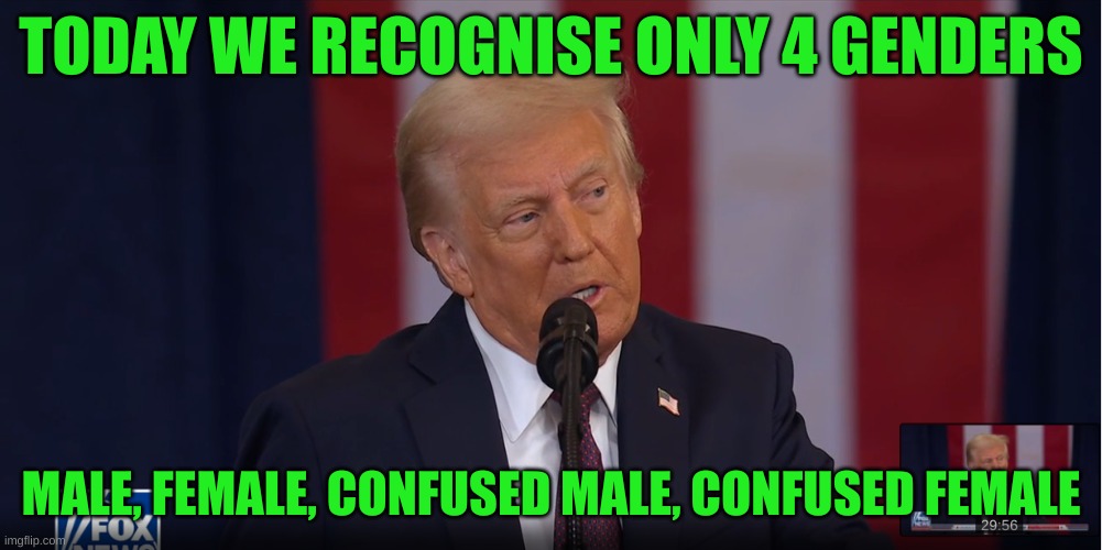 Finally got all of them | TODAY WE RECOGNISE ONLY 4 GENDERS; MALE, FEMALE, CONFUSED MALE, CONFUSED FEMALE | made w/ Imgflip meme maker