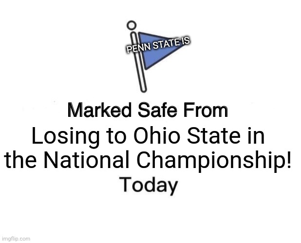 Marked Safe From | PENN STATE IS; Losing to Ohio State in the National Championship! | image tagged in memes,marked safe from | made w/ Imgflip meme maker