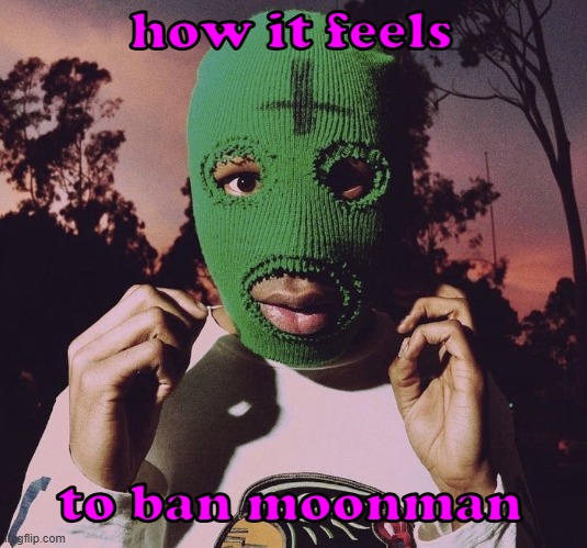 goblin era | how it feels; to ban moonman | image tagged in goblin era | made w/ Imgflip meme maker