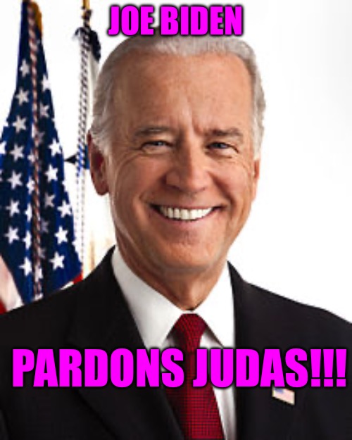 Judas Biden | JOE BIDEN; PARDONS JUDAS!!! | image tagged in political meme,political humor,political memes,biden,pardon,smooth criminal | made w/ Imgflip meme maker