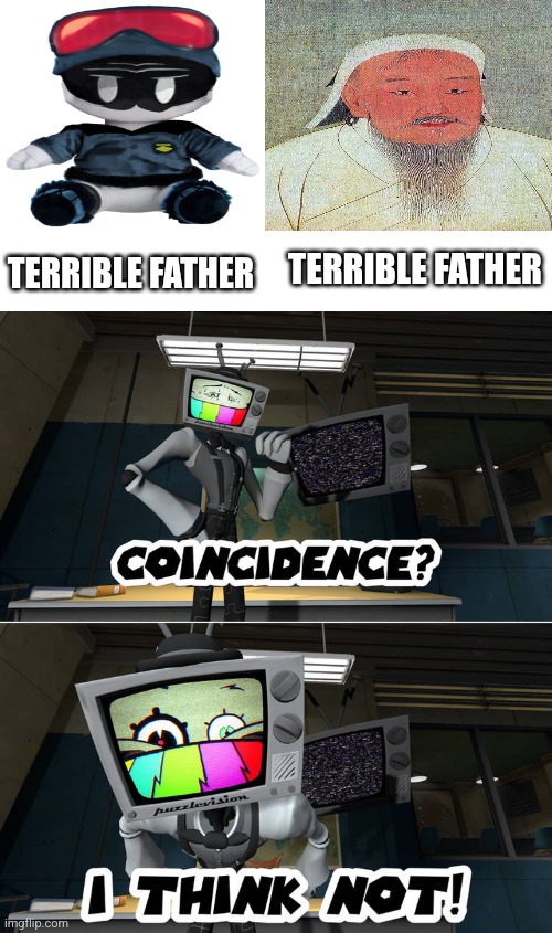 No no no it can't be! | TERRIBLE FATHER; TERRIBLE FATHER | image tagged in mr puzzles coincidence i think not,khan,murder drones,why are you reading the tags | made w/ Imgflip meme maker