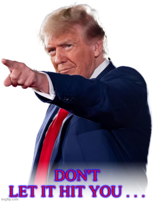 DON'T     LET IT HIT YOU . . . | made w/ Imgflip meme maker