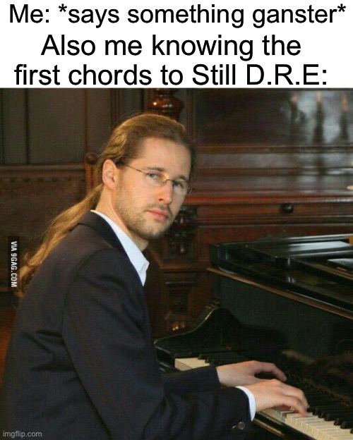 snoop dogg intensifies | Me: *says something ganster*; Also me knowing the first chords to Still D.R.E: | image tagged in piano guy | made w/ Imgflip meme maker