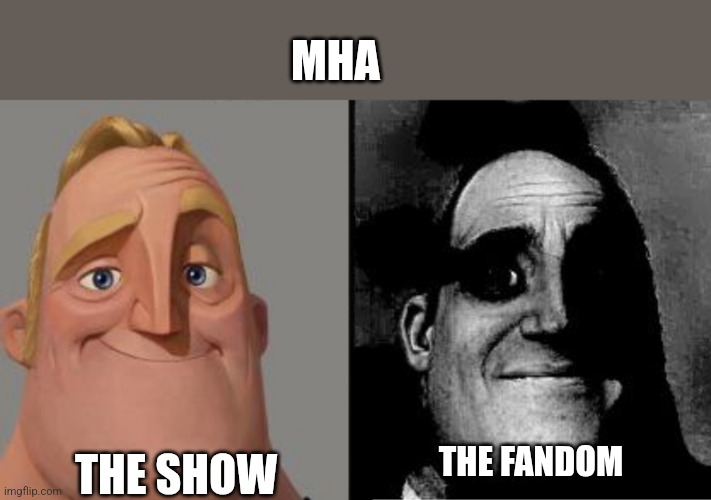 Fandoms are crazy tbh | MHA; THE SHOW; THE FANDOM | image tagged in traumatized mr incredible | made w/ Imgflip meme maker