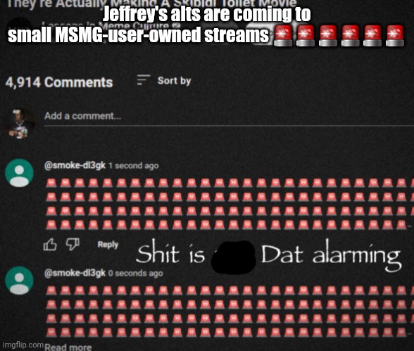 Alarm | Jeffrey's alts are coming to small MSMG-user-owned streams 🚨🚨🚨🚨🚨🚨 | image tagged in shit is not dat alarming | made w/ Imgflip meme maker
