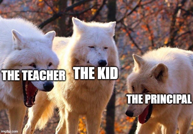 The Three Wolves | THE TEACHER THE KID THE PRINCIPAL | image tagged in the three wolves | made w/ Imgflip meme maker