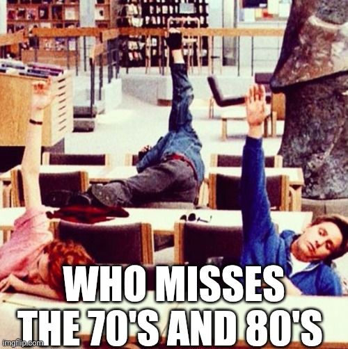 Who Misses The 70's And 80's | WHO MISSES THE 70'S AND 80'S | image tagged in chris joines | made w/ Imgflip meme maker