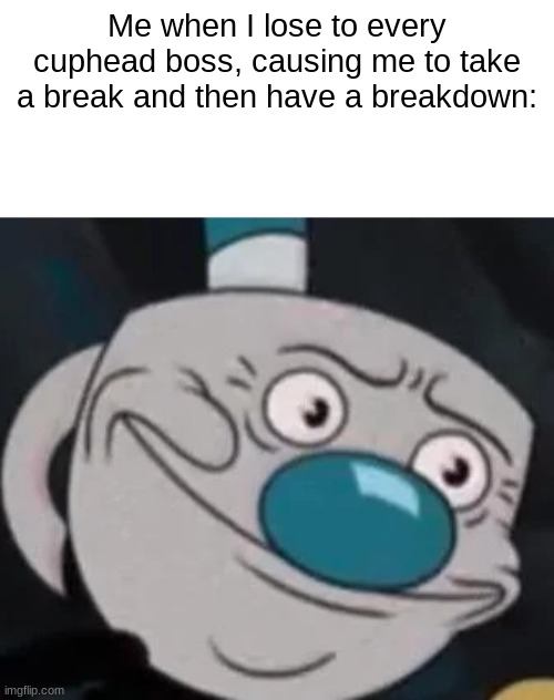 Rest in peace: My mental stability | Me when I lose to every cuphead boss, causing me to take a break and then have a breakdown: | image tagged in mugman | made w/ Imgflip meme maker