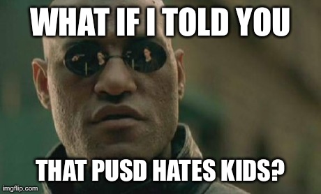 Matrix Morpheus | WHAT IF I TOLD YOU THAT PUSD HATES KIDS? | image tagged in memes,matrix morpheus | made w/ Imgflip meme maker