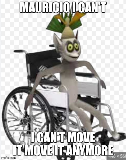 Mauricio | MAURICIO I CAN'T; I CAN'T MOVE IT MOVE IT ANYMORE | image tagged in king julian | made w/ Imgflip meme maker