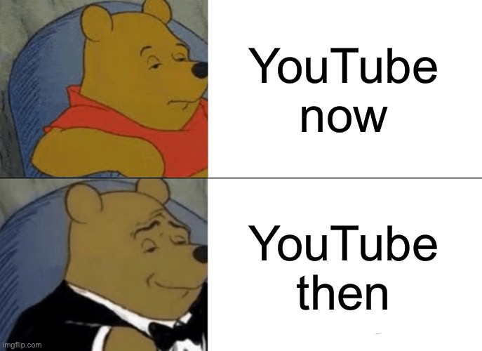 Tuxedo Winnie The Pooh | YouTube now; YouTube then | image tagged in memes,tuxedo winnie the pooh | made w/ Imgflip meme maker