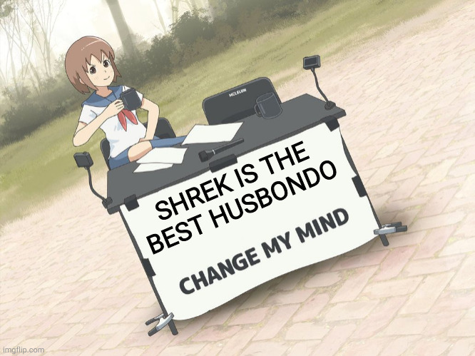 change my mind anime version | SHREK IS THE BEST HUSBONDO | image tagged in change my mind anime version | made w/ Imgflip meme maker