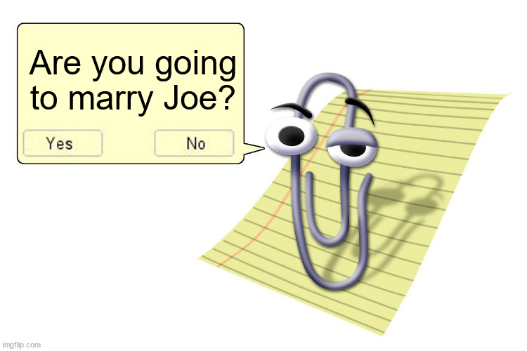 Clippy | Are you going to marry Joe? | image tagged in clippy | made w/ Imgflip meme maker