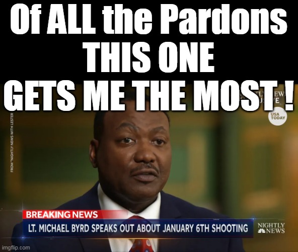 Scum Bag personified | Of ALL the Pardons
THIS ONE GETS ME THE MOST ! | image tagged in michael byrd pardon meme | made w/ Imgflip meme maker