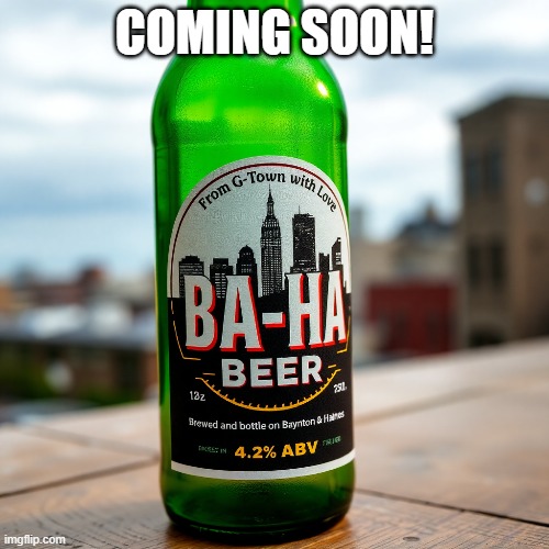 BA-HA Beer | COMING SOON! | image tagged in beer,brews,philadelphia,germantown,bars,cold ones | made w/ Imgflip meme maker