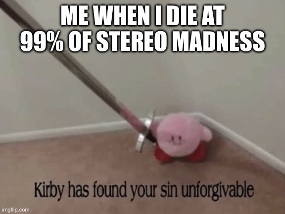 GD Meme 2 | ME WHEN I DIE AT 99% OF STEREO MADNESS | image tagged in kirby has found your sin unforgivable | made w/ Imgflip meme maker