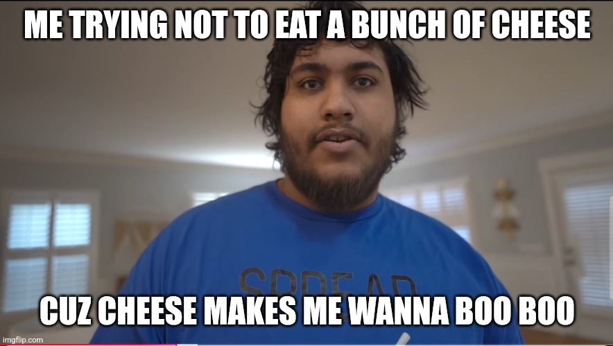 Albert Dandridge | ME TRYING NOT TO EAT A BUNCH OF CHEESE; CUZ CHEESE MAKES ME WANNA BOO BOO | image tagged in meme,memes,funny | made w/ Imgflip meme maker