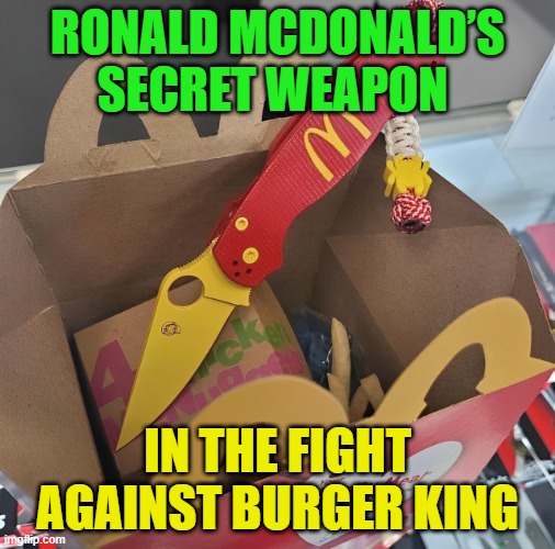 secret weapon | RONALD MCDONALD’S SECRET WEAPON; IN THE FIGHT AGAINST BURGER KING | image tagged in memes | made w/ Imgflip meme maker