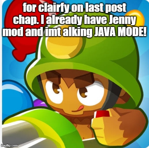 Bloons | for clairfy on last post chap. I already have Jenny mod and imt alking JAVA MODE! | image tagged in bloons | made w/ Imgflip meme maker