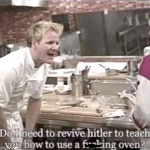 Do I need to revive Hitler Gorden Ramsey | image tagged in do i need to revive hitler gorden ramsey | made w/ Imgflip meme maker