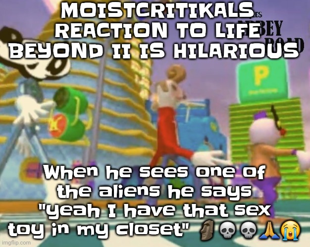 LOAMA | MOISTCRITIKALS REACTION TO LIFE BEYOND II IS HILARIOUS; When he sees one of the aliens he says "yeah I have that sex toy in my closet" 🗿💀💀🙏😭 | image tagged in shut up ringo | made w/ Imgflip meme maker