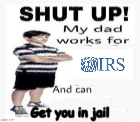 My Dad works for | Get you in jail | image tagged in my dad works for | made w/ Imgflip meme maker