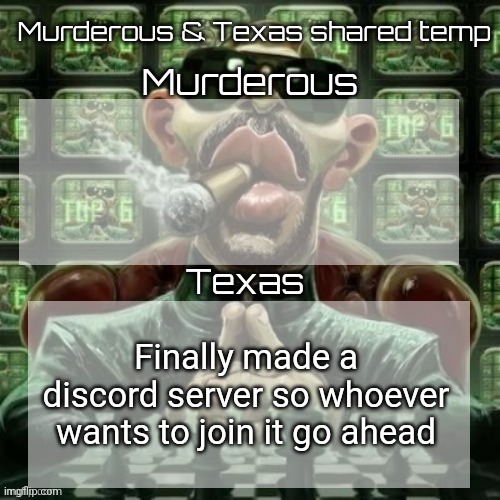 https://discord.gg/JyG2kwbg | Finally made a discord server so whoever wants to join it go ahead | image tagged in murderous texas shared temp | made w/ Imgflip meme maker