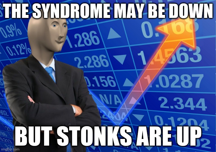 the syndrome may be down | THE SYNDROME MAY BE DOWN; BUT STONKS ARE UP | image tagged in stonks without stonks | made w/ Imgflip meme maker