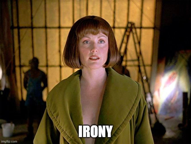 Maude Lebowski | IRONY | image tagged in maude lebowski | made w/ Imgflip meme maker