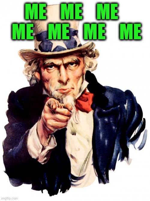 Uncle Sam Meme | ME    ME    ME    ME    ME    ME    ME | image tagged in memes,uncle sam | made w/ Imgflip meme maker