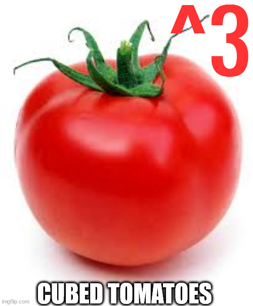 tomato | ^3 CUBED TOMATOES | image tagged in tomato | made w/ Imgflip meme maker