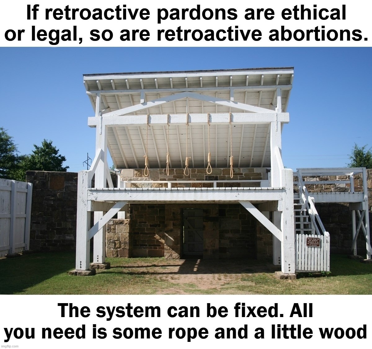 If retroactive pardons are ethical or legal, so are retroactive abortions. | image tagged in treason,capital punishment,deep state,make hangings great again,hanging out,government corruption | made w/ Imgflip meme maker