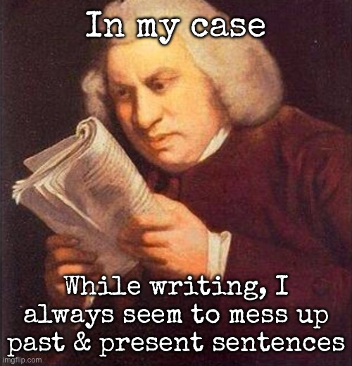 Mainly because my English isn’t the best | In my case; While writing, I always seem to mess up past & present sentences | image tagged in what did i just read,msmg | made w/ Imgflip meme maker