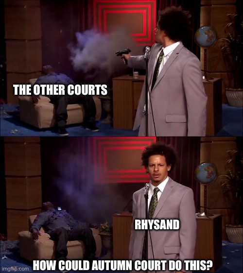 Who killed Hanibal? | THE OTHER COURTS; RHYSAND
 

 
HOW COULD AUTUMN COURT DO THIS? | image tagged in who killed hanibal | made w/ Imgflip meme maker