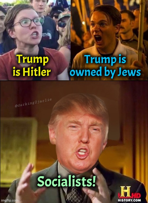 What if both are right? What if fascist Trump owned by Jews *wears tinfoil hat* | Trump is Hitler; Trump is owned by Jews; @darking2jarlie; Socialists! | image tagged in ancient aliens donald trump,liberals,alt right,socialism,donald trump,trump | made w/ Imgflip meme maker