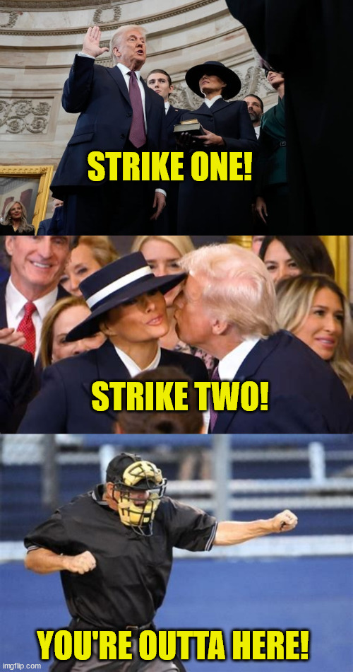 Melania earning her First Lady's pension. | STRIKE ONE! STRIKE TWO! YOU'RE OUTTA HERE! | image tagged in melania earning her first lady's pension,3 strikes you're out,didn't even steal 1st,there's hookers in the oval office tonight | made w/ Imgflip meme maker