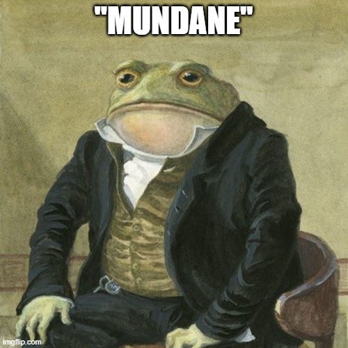 Gentlemen, it is with great pleasure to inform you that | "MUNDANE" | image tagged in gentlemen it is with great pleasure to inform you that | made w/ Imgflip meme maker