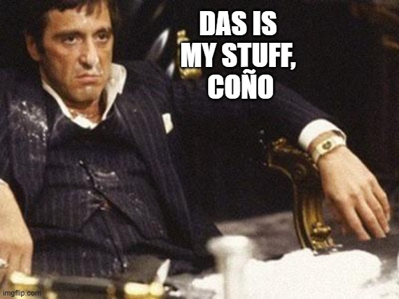 Cocaine Scarface | DAS IS 
MY STUFF, 
COÑO | image tagged in cocaine scarface | made w/ Imgflip meme maker