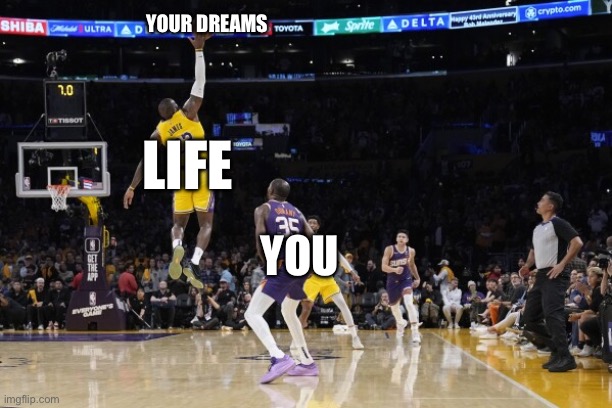 Dreams gone | YOUR DREAMS; LIFE; YOU | image tagged in dreams,blocked,lebron james,kevin durant | made w/ Imgflip meme maker