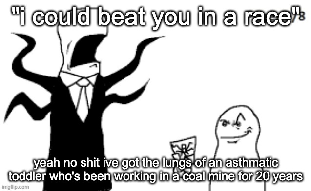 second hand smoke lore | "i could beat you in a race"; yeah no shit ive got the lungs of an asthmatic toddler who's been working in a coal mine for 20 years | image tagged in pages collected | made w/ Imgflip meme maker