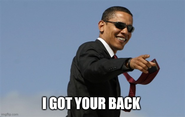 Cool Obama Meme | I GOT YOUR BACK | image tagged in memes,cool obama | made w/ Imgflip meme maker