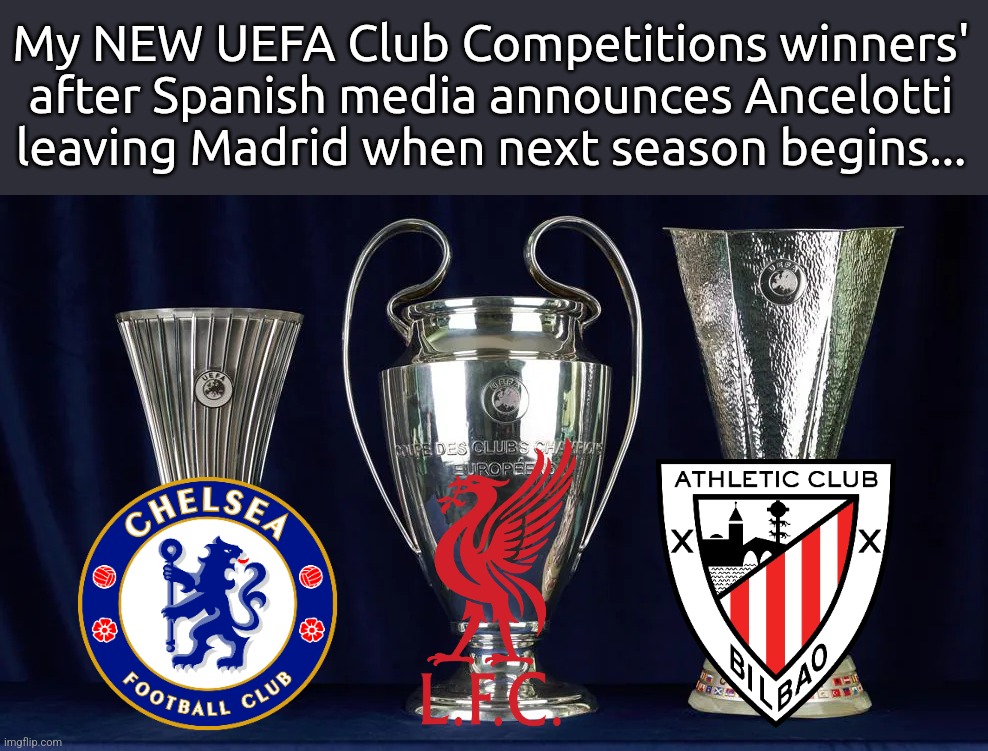 NEW UPDATE: Champions League, Europa League and Conference League Winners 2024/2025 edition (PREDICTION/MOCK-UP) | My NEW UEFA Club Competitions winners' after Spanish media announces Ancelotti leaving Madrid when next season begins... | image tagged in liverpool,chelsea,bilbao,champions league,europa league,conference league | made w/ Imgflip meme maker